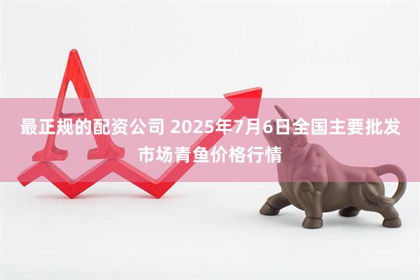 最正规的配资公司 2025年7月6日全国主要批发市场青鱼价格行情